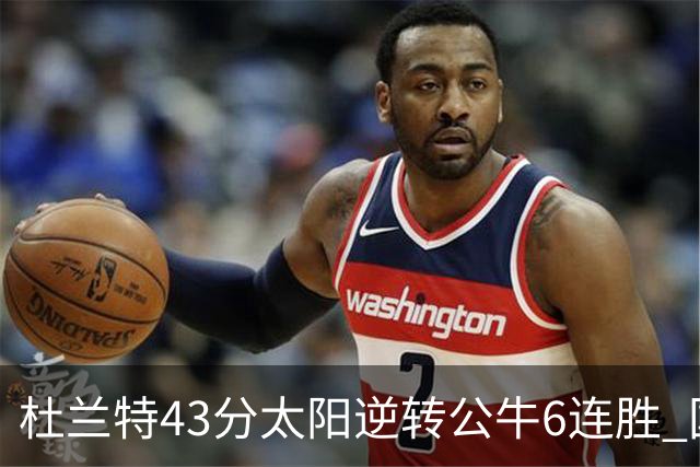 杜兰特43分太阳逆转公牛6连胜 国王擒鹰止连败